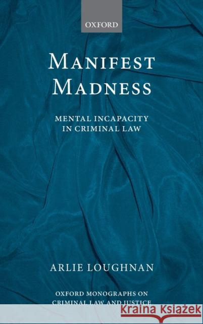 Manifest Madness: Mental Incapacity in Criminal Law Loughnan, Arlie 9780199698592