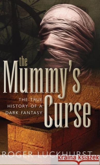 The Mummy's Curse: The True History of a Dark Fantasy Luckhurst, Roger 9780199698714 0