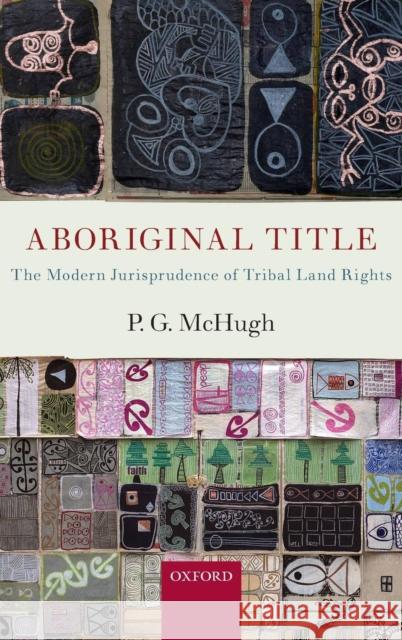 Aboriginal Title: The Modern Jurisprudence of Tribal Land Rights McHugh, P. G. 9780199699414 0