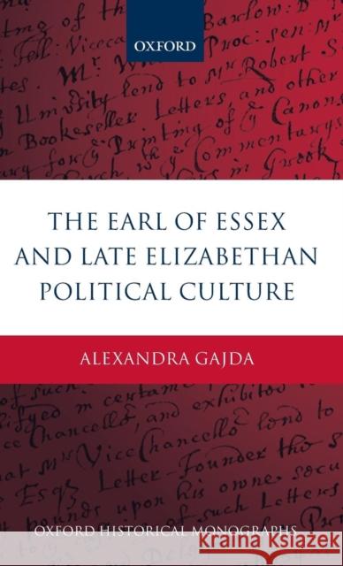 The Earl of Essex and Late Elizabethan Political Culture Alexandra Gajda 9780199699681 0