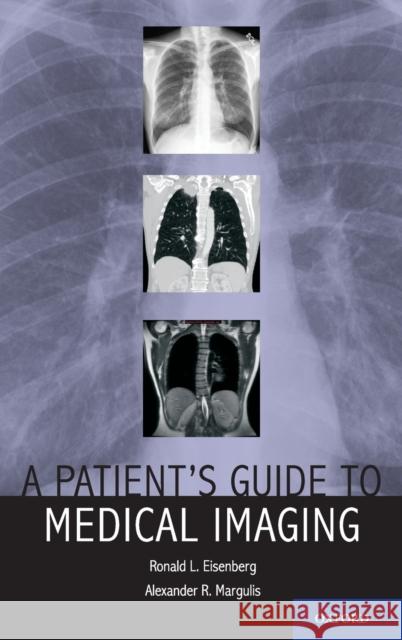 A Patient's Guide to Medical Imaging Ronald L. Eisenberg Alexander, MD Margulis 9780199729913