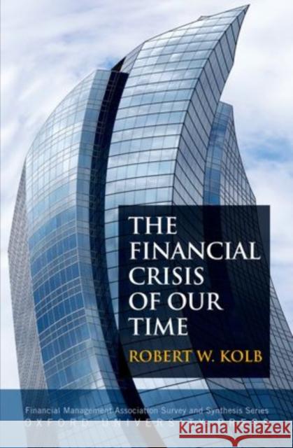 The Financial Crisis of Our Time Robert W. Kolb 9780199730551 Oxford University Press, USA