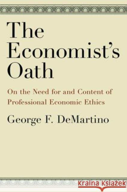 Economist's Oath: On the Need for and Content of Professional Economic Ethics Demartino, George F. 9780199730568 Oxford University Press, USA