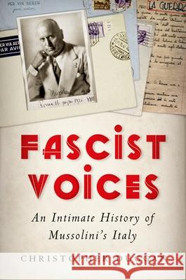 Fascist Voices: An Intimate History of Mussolini's Italy Christopher Duggan, MD (University of Reading) 9780199730780 Oxford University Press