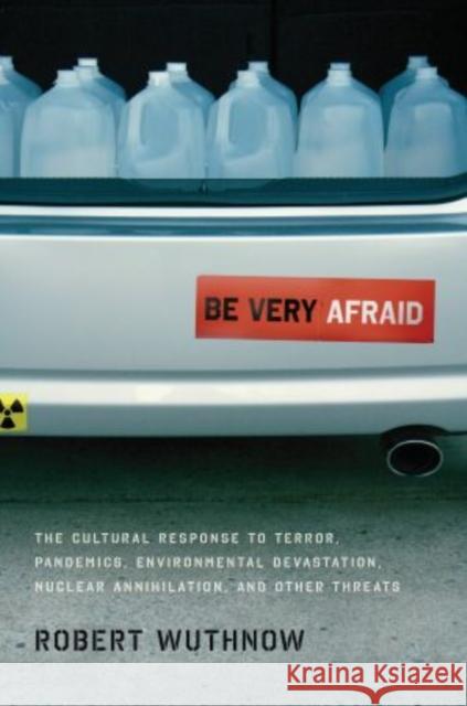 Be Very Afraid: The Cultural Response to Terror, Pandemics, Environmental Devastation, Nuclear Annihilation, and Other Threats Wuthnow, Robert 9780199730872