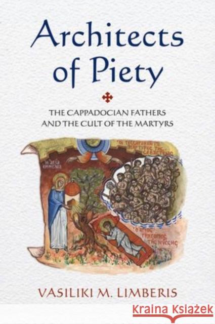 Architects of Piety: The Cappadocian Fathers and the Cult of the Martyrs Limberis, Vasiliki M. 9780199730889 Oxford University Press, USA