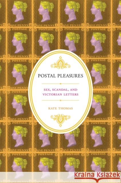 Postal Pleasures: Sex, Scandal, and Victorian Letters Thomas, Kate 9780199731169 0