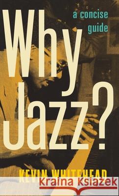 Why Jazz?: A Concise Guide Whitehead, Kevin 9780199731183