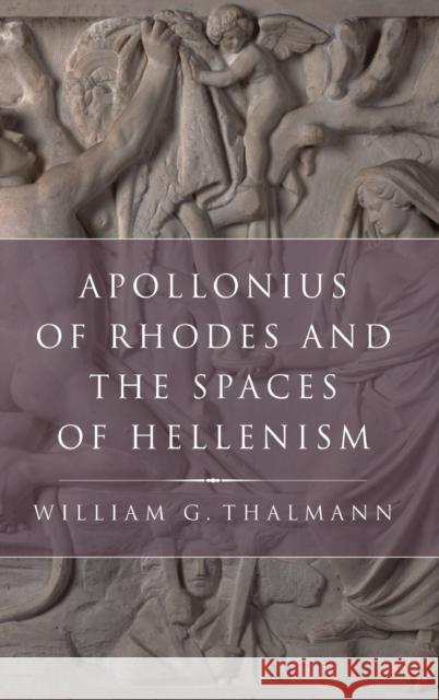 Apollonius of Rhodes and the Spaces of Hellenism William G Thalmann 9780199731572 0