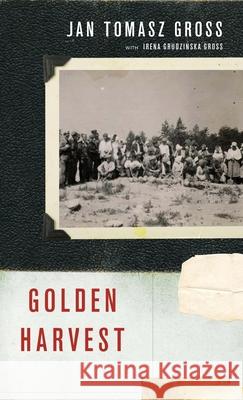 Golden Harvest: Events at the Periphery of the Holocaust Jan T Gross 9780199731671 0