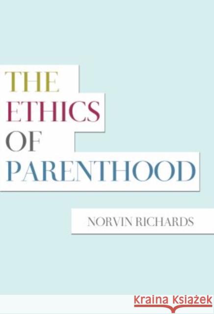 Ethics of Parenthood Richards, Norvin 9780199731749 Oxford University Press, USA