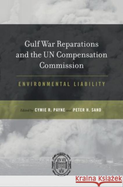 Gulf War Reparations and the UN Compensation Commission: Environmental Liability Payne, Cymie 9780199732203 Oxford University Press, USA