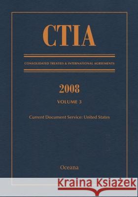 Ctia: Consolidated Treaties & International Agreements 2008 Vol 3: Issued January 2010 Oceana Editorial Board 9780199732241