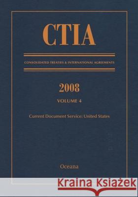 Ctia: Consolidated Treaties & International Agreements 2008 Vol 4: Issued February 2010 Oceana Editorial Board 9780199732258