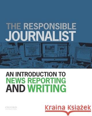 The Responsible Journalist: An Introduction to News Reporting and Writing Jennie Dear Faron Scott 9780199732340