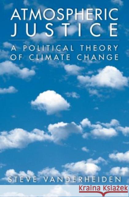 Atmospheric Justice: A Political Theory of Climate Change Vanderheiden, Steve 9780199733125