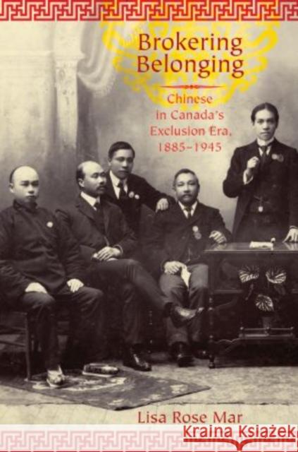 Brokering Belonging: Chinese in Canada's Exclusion Era, 1885-1945 Mar, Lisa Rose 9780199733149 Oxford University Press, USA