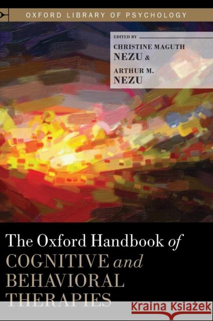 The Oxford Handbook of Cognitive and Behavioral Therapies Christine Maguth Nezu Arthur M. Nezu 9780199733255 Oxford University Press, USA