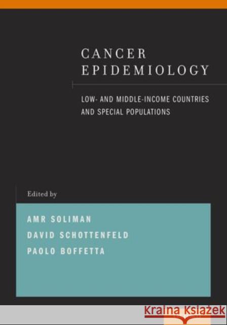 Cancer Epidemiology: Low- And Middle-Income Countries and Special Populations Amr Soliman David Schottenfeld Paolo Boffetta 9780199733507 Oxford University Press