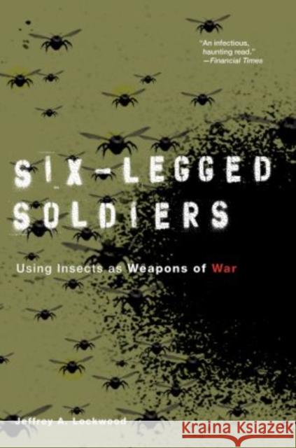 Six-Legged Soldiers: Using Insects as Weapons of War Lockwood, Jeffrey A. 9780199733538