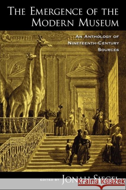 The Emergence of the Modern Museum: An Anthology of Nineteenth-Century Sources Siegel, Jonah 9780199733576