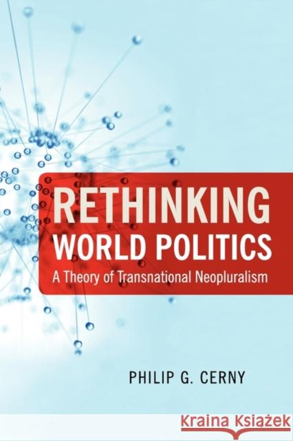 Rethinking World Politics: A Theory of Transnational Neopluralism Cerny, Philip G. 9780199733699 Oxford University Press, USA