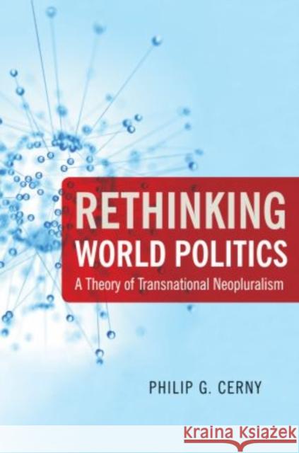 Rethinking World Politics: A Theory of Transnational Neopluralism Cerny, Philip G. 9780199733705