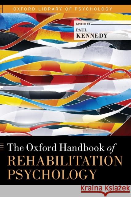 The Oxford Handbook of Rehabilitation Psychology Paul Kennedy 9780199733989 Oxford University Press, USA