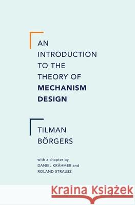 An Introduction to the Theory of Mechanism Design Tilman Beorgers Tilman Borgers Daniel Krahmer 9780199734023