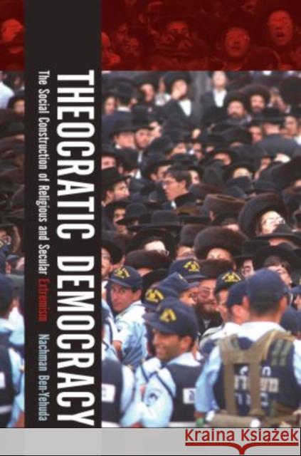 Theocratic Democracy: The Social Construction of Religious and Secular Extremism Ben-Yehuda, Nachman 9780199734863 OUP USA