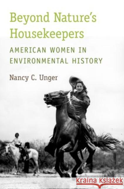 Beyond Nature's Housekeepers: American Women in Environmental History Unger, Nancy C. 9780199735075 Oxford University Press, USA