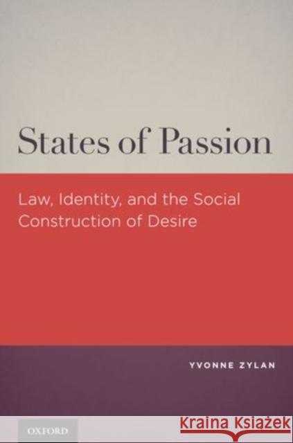 States of Passion: Law, Identity, and Social Construction of Desire Zylan, Yvonne 9780199735082 Oxford University Press, USA