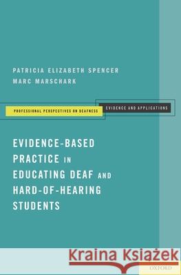 Evidence-Based Practice in Educating Deaf and Hard-Of-Hearing Students Spencer, Patricia Elizabeth 9780199735402