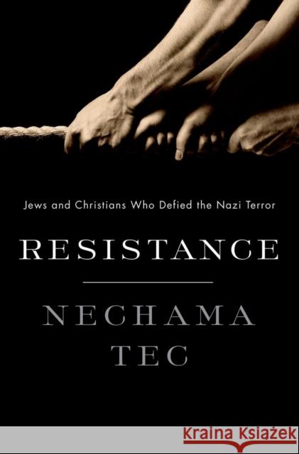 Resistance: Jews and Christians Who Defied the Nazi Terror Tec, Nechama 9780199735419