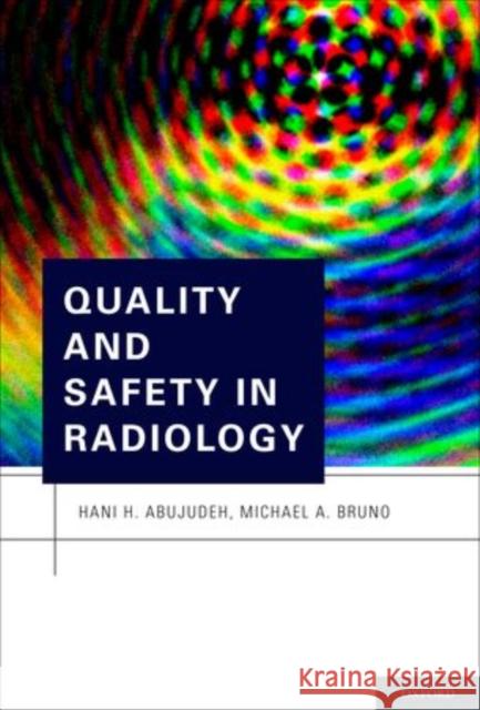 Quality and Safety in Radiology Hani H. Abujudeh Michael A. Bruno  9780199735754 Oxford University Press Inc