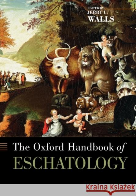 The Oxford Handbook of Eschatology Jerry L Walls 9780199735884 0