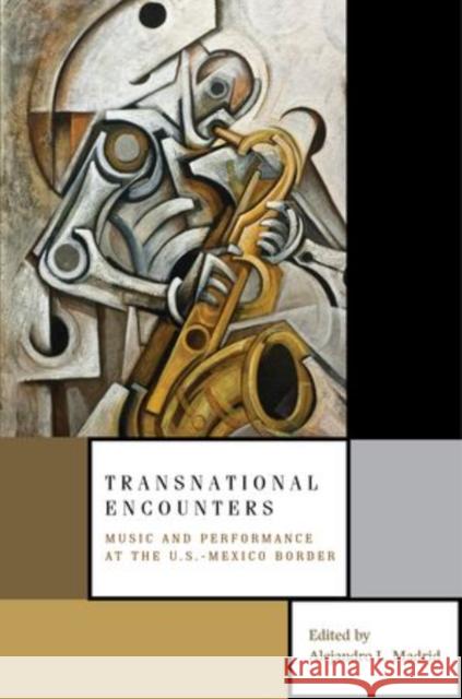Transnational Encounters: Music and Performance at the U.S.-Mexico Border Madrid, Alejandro L. 9780199735921