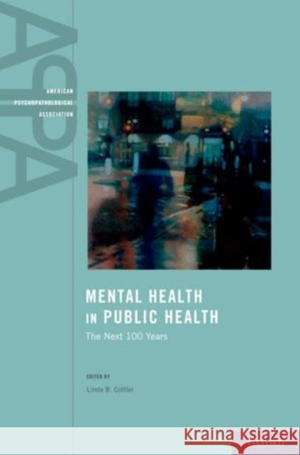 Mental Health in Public Health: The Next 100 Years Cottler, Linda 9780199735945 Oxford University Press, USA