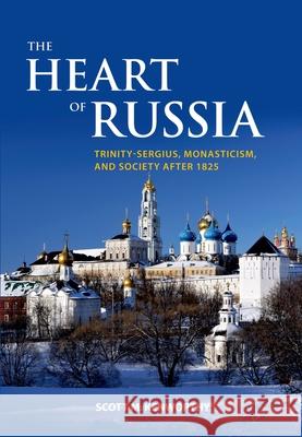 The Heart of Russia: Trinity-Sergius, Monasticism, and Society After 1825 Scott M. Kenworthy 9780199736133 Oxford University Press, USA