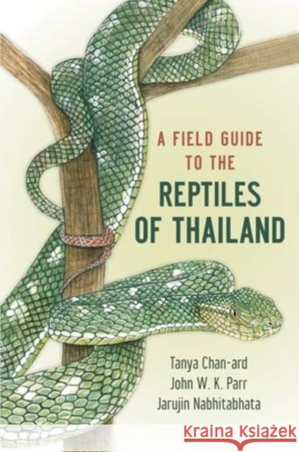 A Field Guide to the Reptiles of Thailand Tanya Chan-Ard Jarujin Nabhitabhata John W. K. Parr 9780199736508 Oxford University Press, USA