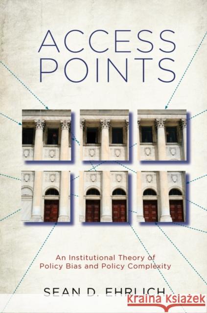 Access Points: An Institutional Theory of Policy Bias and Policy Complexity Ehrlich, Sean D. 9780199737543