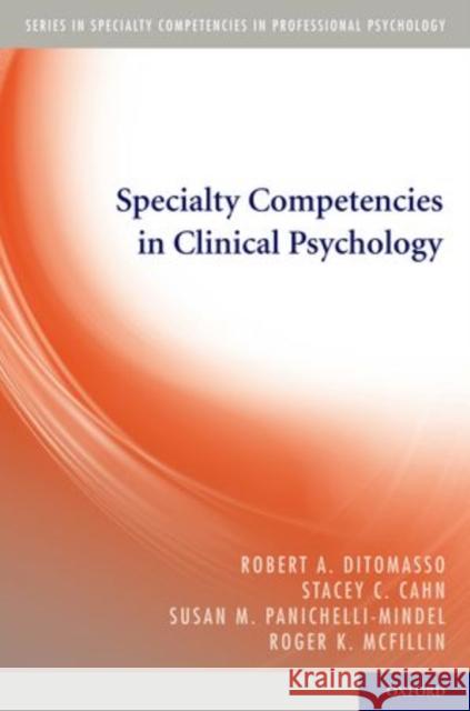 Specialty Competencies in Clinical Psychology Robert A. Ditomasso Stacey C. Cahn Susan M. Panichelli-Mindel 9780199737567