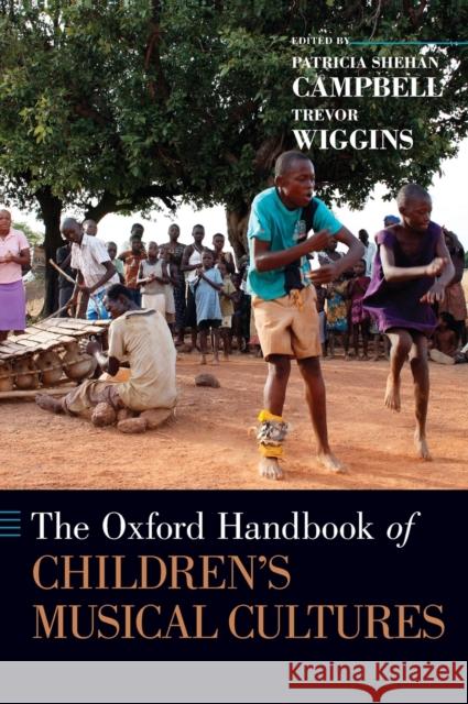The Oxford Handbook of Children's Musical Cultures Patricia Shehan Campbell Trevor Wiggins 9780199737635 Oxford University Press, USA