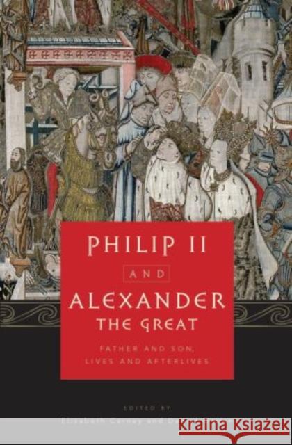 Philip II and Alexander the Great: Father and Son, Lives and Afterlives Carney, Elizabeth 9780199738151