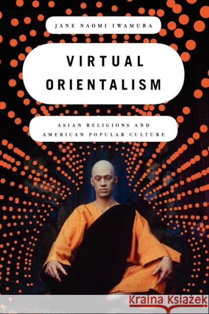 Virtual Orientalism: Asian Religions and American Popular Culture Iwamura, Jane 9780199738618 Oxford University Press