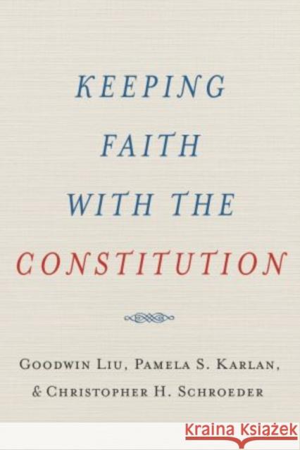 Keeping Faith with the Constitution Goodwin Liu Pamela Karlan Christopher Schroeder 9780199738779
