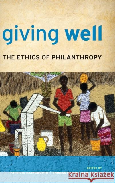 Giving Well: The Ethics of Philanthropy Illingworth, Patricia 9780199739073 Oxford University Press, USA