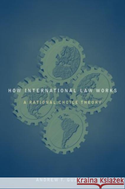 How International Law Works: A Rational Choice Theory Guzman, Andrew T. 9780199739288