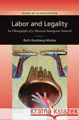 Labor and Legality: An Ethnography of a Mexican Immigrant Network Ruth Gomberg-Muoz 9780199739387