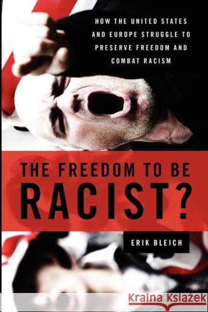 The Freedom to Be Racist?: How the United States and Europe Struggle to Preserve Freedom and Combat Racism Bleich, Erik 9780199739691